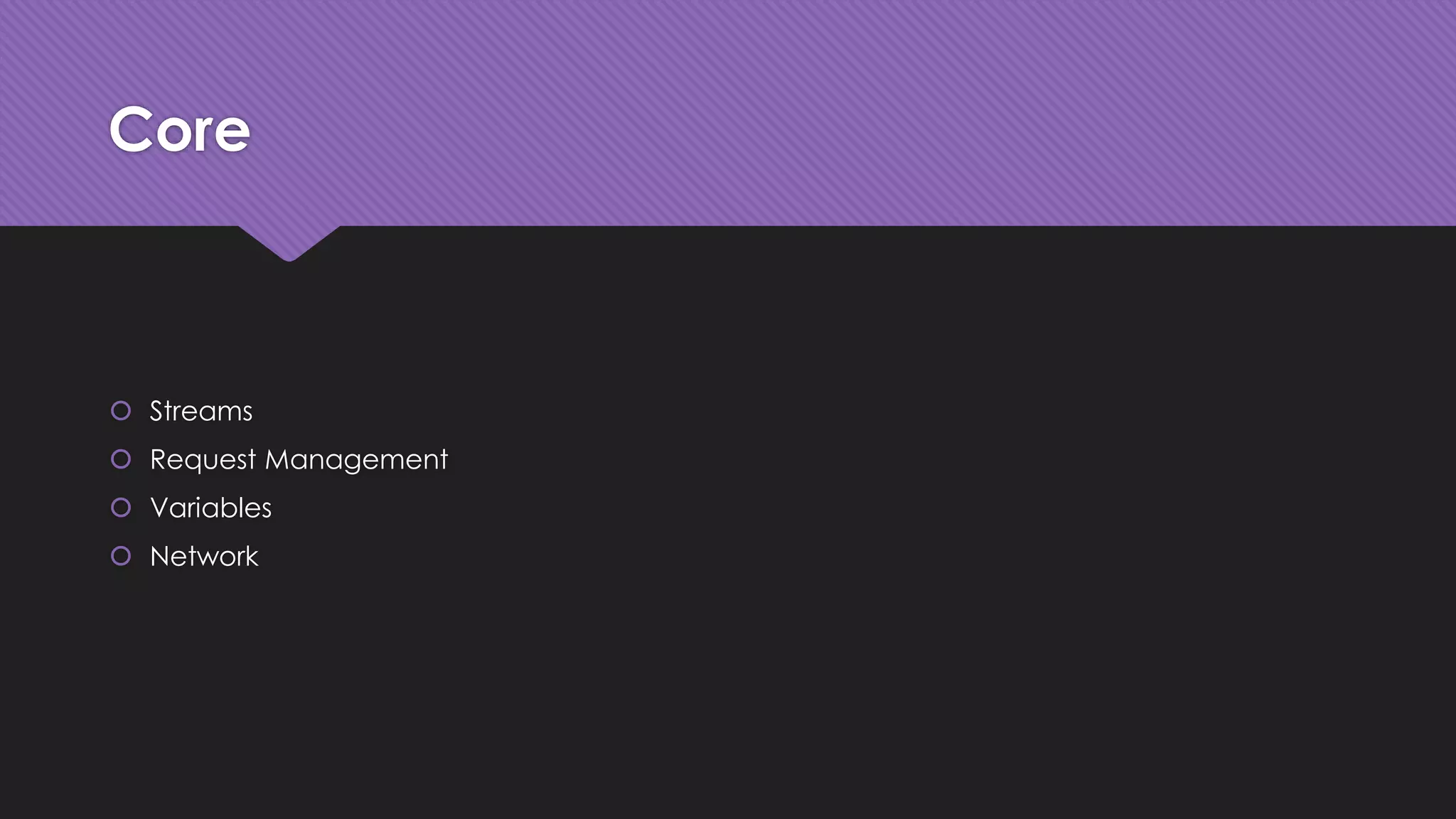 Core 
 Streams 
 Request Management 
 Variables 
 Network 
 