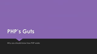 PHP’s Guts 
Why you should know how PHP works 
 