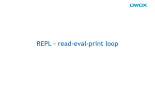 REPL – read-eval-print loop 
 