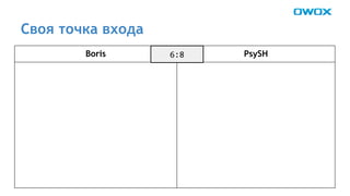 Своя точка входа 
Boris PsySH 
 