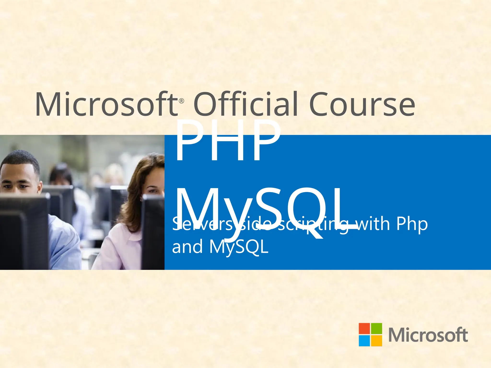 Microsoft®
Official Course
PHP
MySQL
Servers side scripting with Php
and MySQL
 