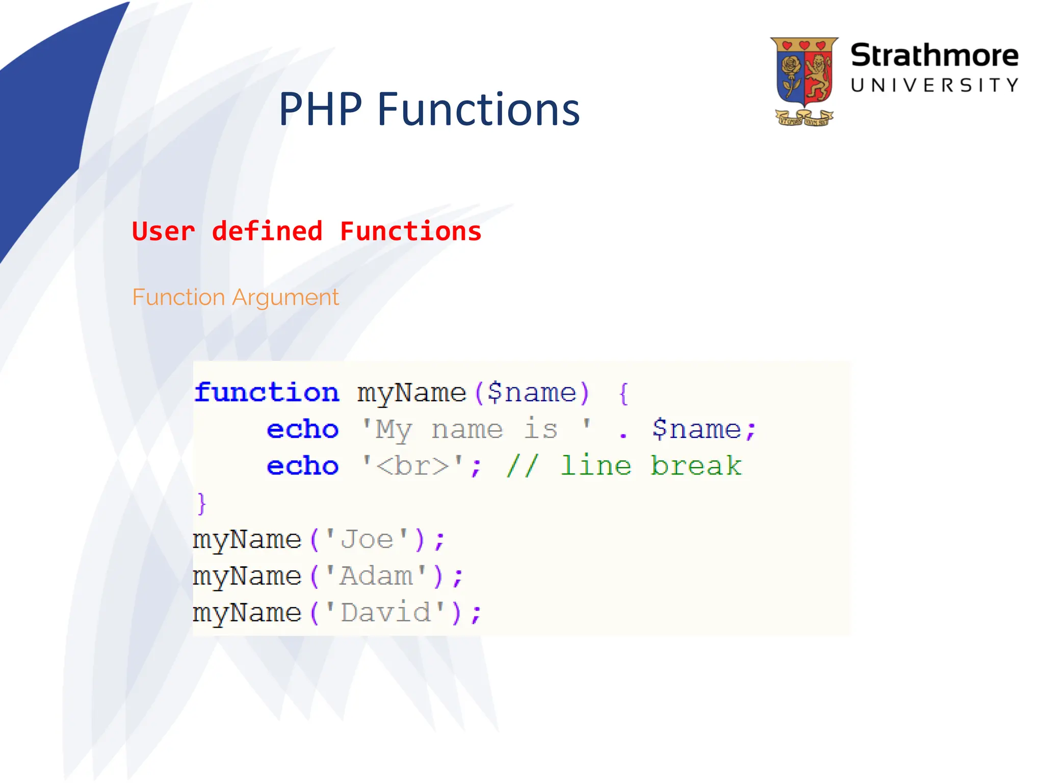 PHP Functions
User defined Functions
Function Argument
 