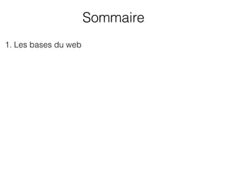Sommaire
1. Les bases du web
 