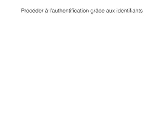 Procéder à l’authentiﬁcation grâce aux identiﬁants
 
