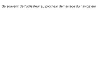 Se souvenir de l’utilisateur au prochain démarrage du navigateur
 