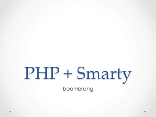 PHP  +  Smarty	
 
boomerang
 