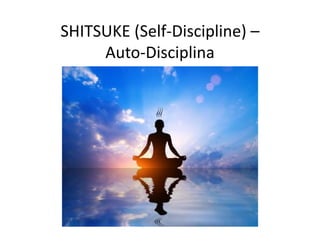 SHITSUKE (Self-Discipline) –
Auto-Disciplina
 