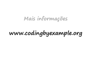 www.codingbyexample.org
Mais informações
 