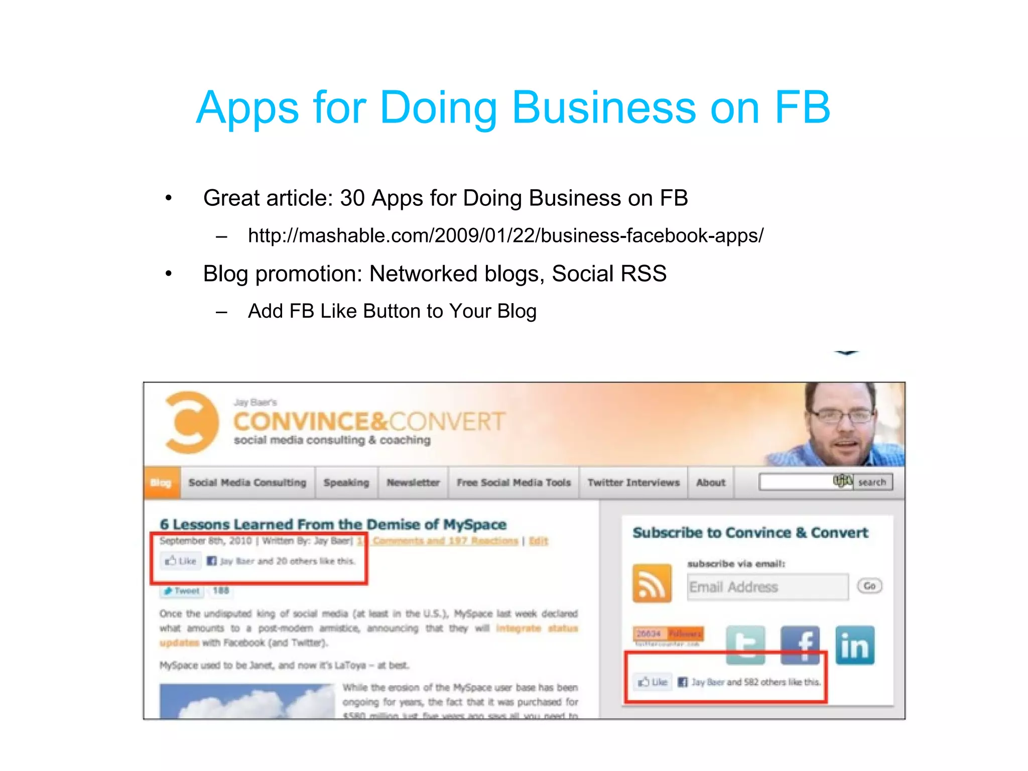 Apps for Doing Business on FB Great article: 30 Apps for Doing Business on FB http://mashable.com/2009/01/22/business-facebook-apps/ Blog promotion: Networked blogs, Social RSS Add FB Like Button to Your Blog 
