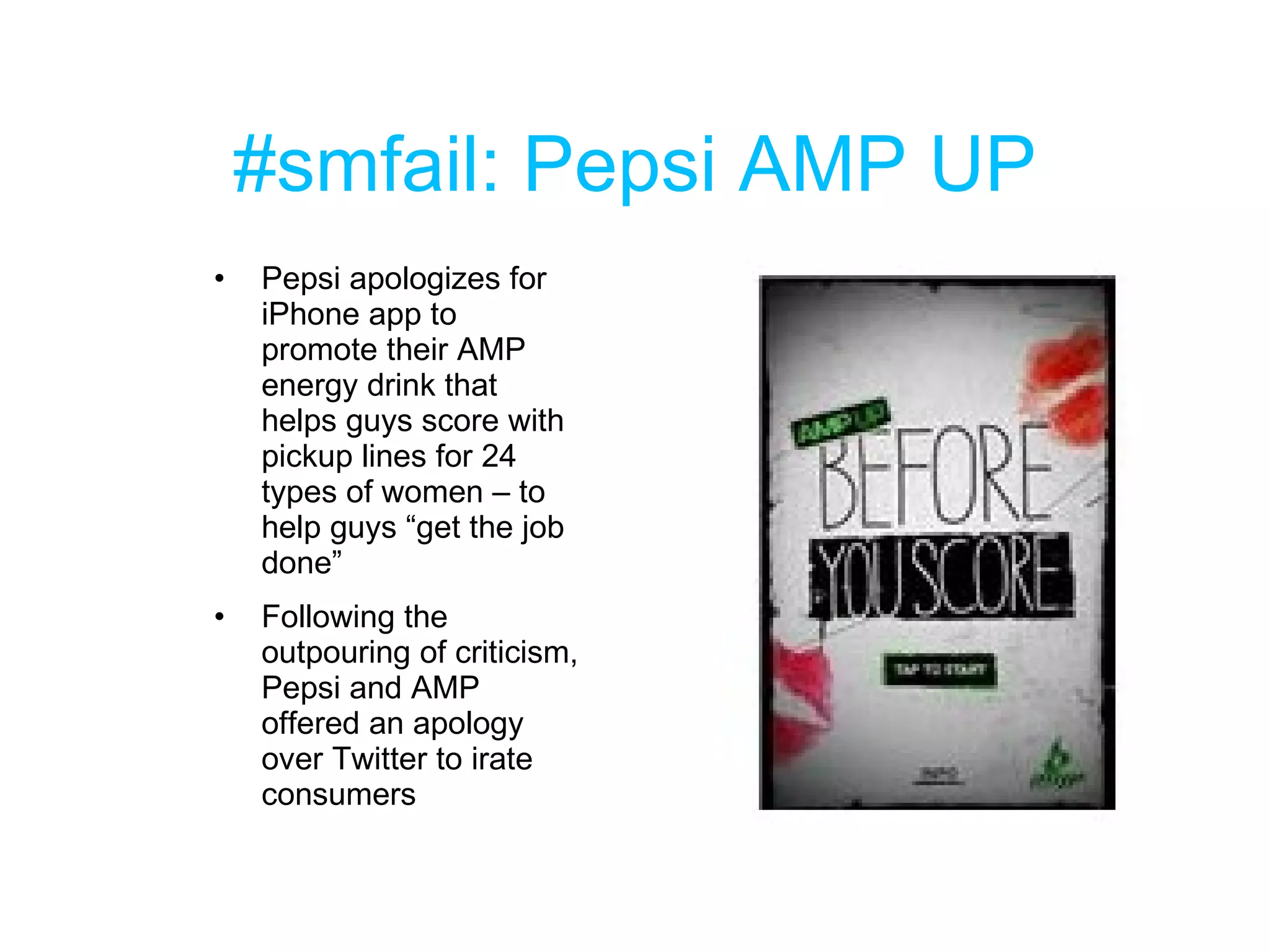 #smfail: Pepsi AMP UP Pepsi apologizes for iPhone app to promote their AMP energy drink that helps guys score with pickup lines for 24 types of women – to help guys “get the job done” Following the outpouring of criticism, Pepsi and AMP offered an apology over Twitter to irate consumers 