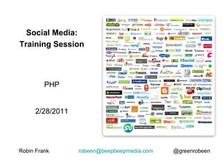 Robin Frank  [email_address]   @greenrobeen Social Media: Training Session PHP 2/28/2011 