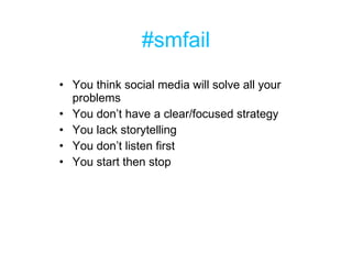#smfail <ul><li>You think social media will solve all your problems </li></ul><ul><li>You don’t have a clear/focused strat...