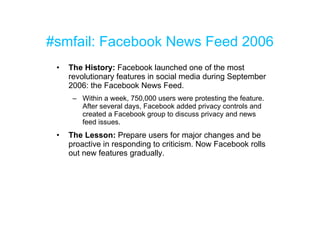 #smfail: Facebook News Feed 2006 <ul><li>The History:  Facebook launched one of the most revolutionary features in social ...