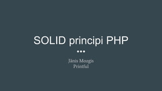 SOLID principi PHP
Jānis Mozgis
Printful
 