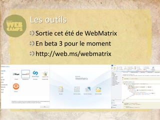 Les outils
Sortie cet été de WebMatrix
En beta 3 pour le moment
http://web.ms/webmatrix
 