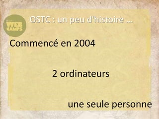 OSTC : un peu d'histoire …
Commencé en 2004
2 ordinateurs
une seule personne
 