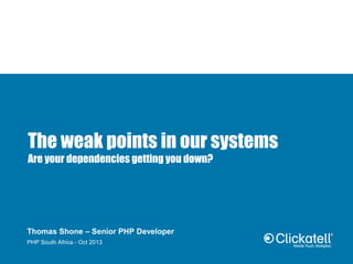 The weak points in our systems
Are your dependencies getting you down?
Thomas Shone – Senior PHP Developer
PHP South Africa - Oct 2013
 