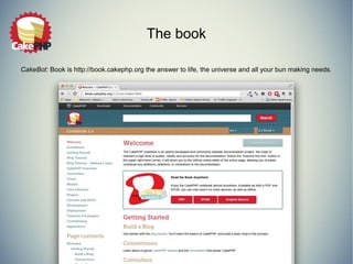 The book
CakeBot: Book is http://book.cakephp.org the answer to life, the universe and all your bun making needs.
 