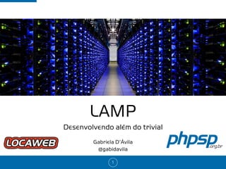 LAMP
Gabriela D’Ávila 
@gabidavila
1
Desenvolvendo além do trivial
 