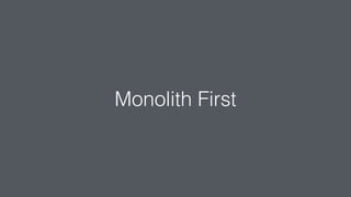 Monolith First
 