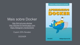 Mais sobre Docker
http://bit.ly/curso-docker
http://docker-br.herokuapp.com
https://telegram.me/dockerbr
Cupom 25% Novatec
DOCKER
 
