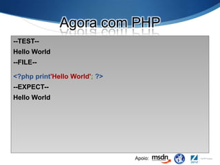 Agora com PHP,[object Object],--TEST--,[object Object],Hello World,[object Object],--FILE--,[object Object],&lt;?php print&apos;Hello World&apos;; ?&gt;,[object Object],--EXPECT--,[object Object],Hello World,[object Object]