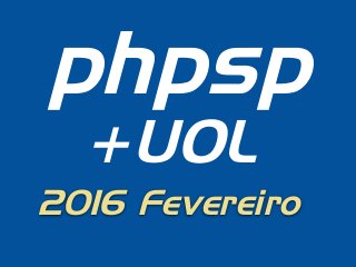 phpsp
+UOL
2016 Fevereiro
 