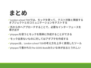 ޤȤ
?London school TDDǤϡåʹäơƥȌOӤ
֥ȤȤΥߥ˥`ƥȤ
?⤫Фإץ`뤳ȤǡҪʥ󥿩`ե`

?phpspecʹȥå򺆅gɤ뤳ȤǤ
?åʤΤˌƤϥץɤ
?phpspecϡLondon school TDDο֤Fĩ`
?phpspecǕ줿The GOOS BookߤʱȤ줷
 