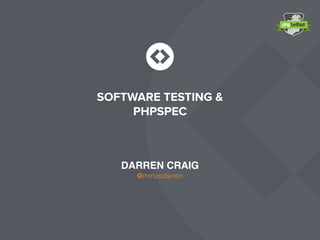 SOFTWARE TESTING &
PHPSPEC
DARREN CRAIG
@minusdarren
 