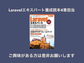 Laravelエキスパート養成読本4章担当
ご興味がある方は是非お願いします
 
