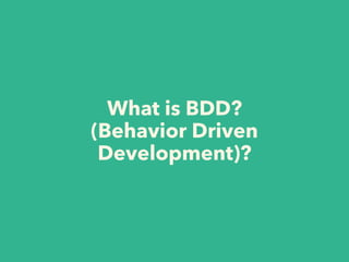 What is BDD?
(Behavior Driven
Development)?
 