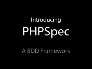 Introducing

PHPSpec
A BDD Framework
 