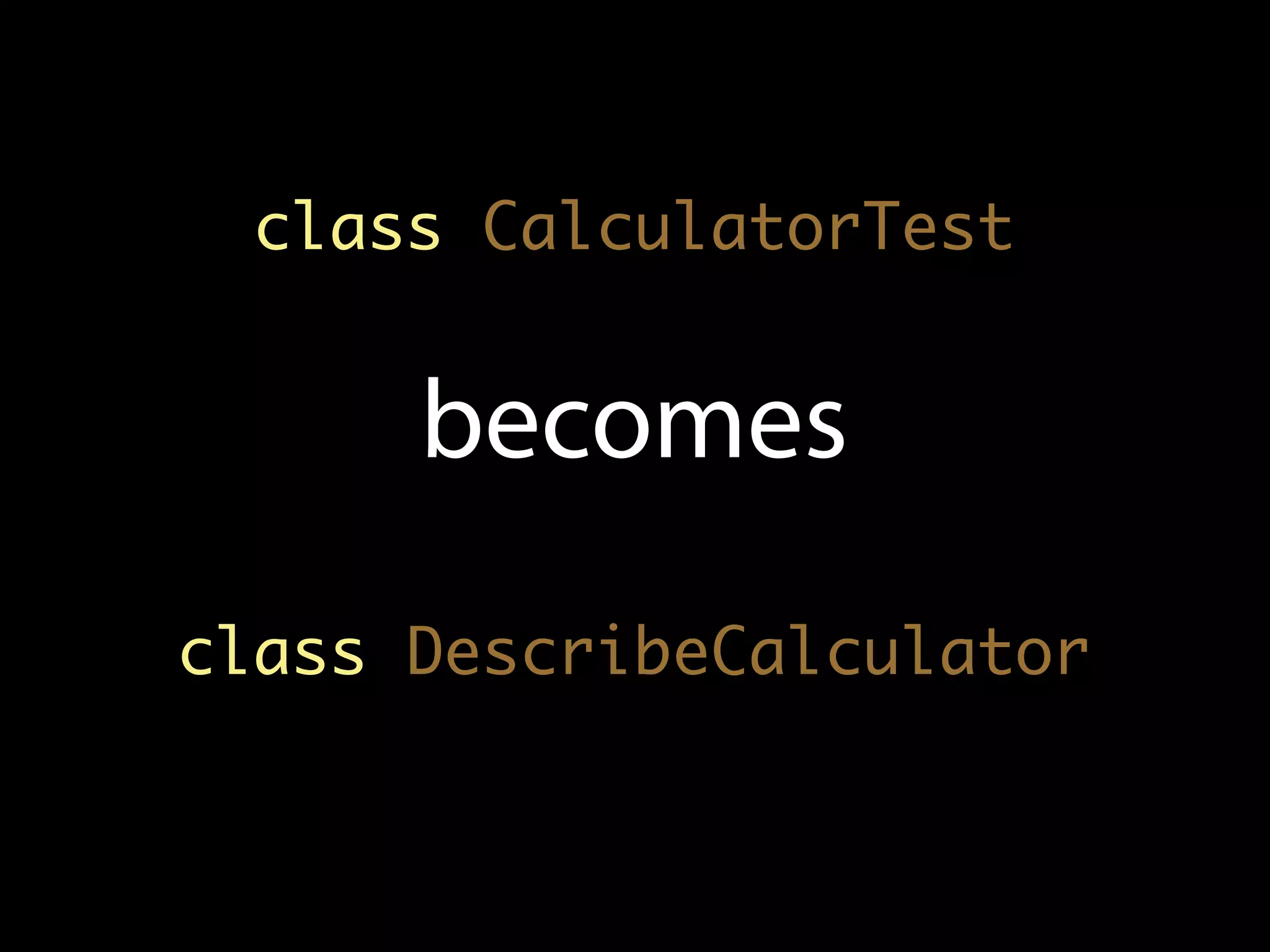 class CalculatorTest


      becomes
class DescribeCalculator
 