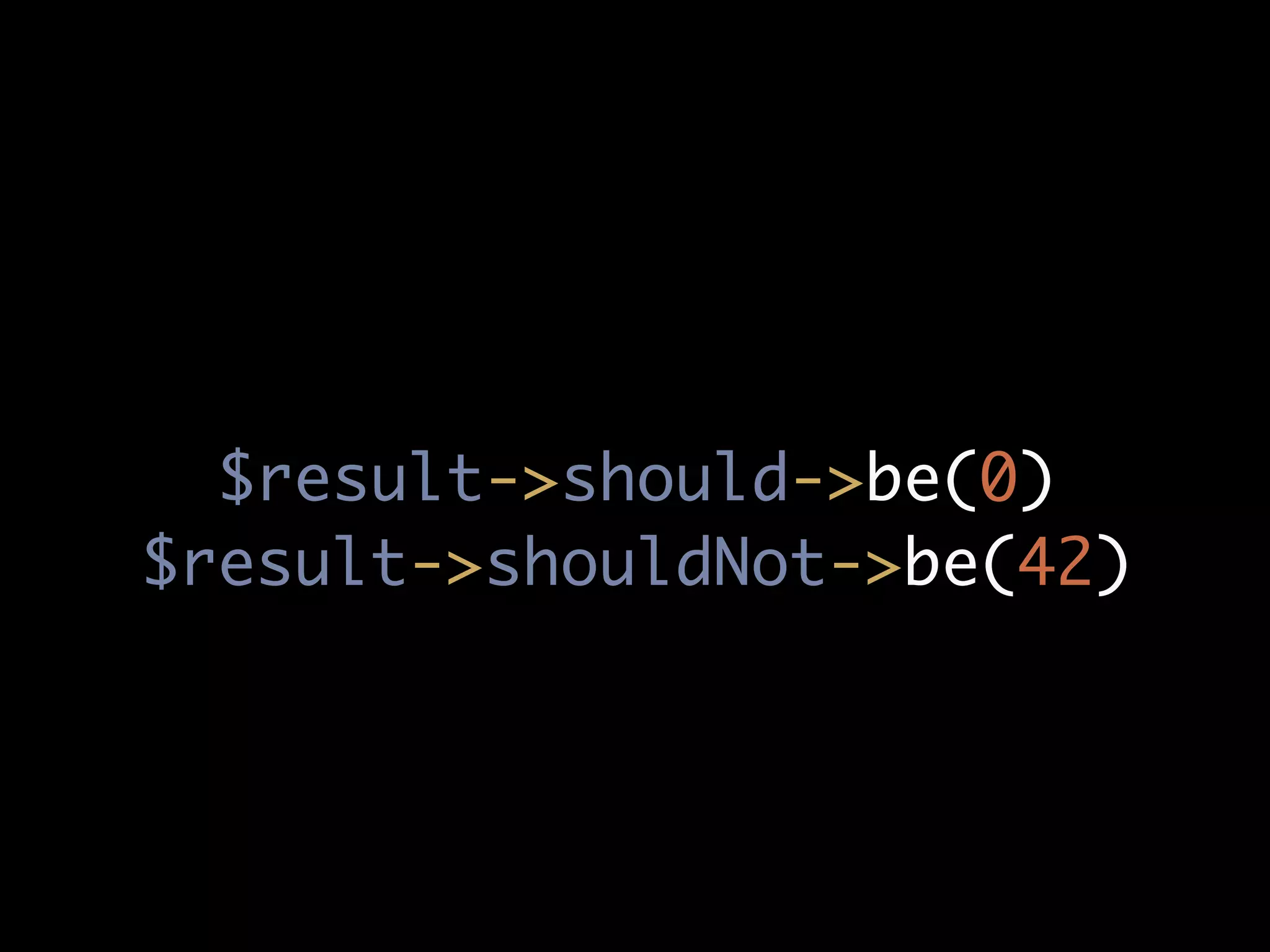 $result->should->be(0)
$result->shouldNot->be(42)
 