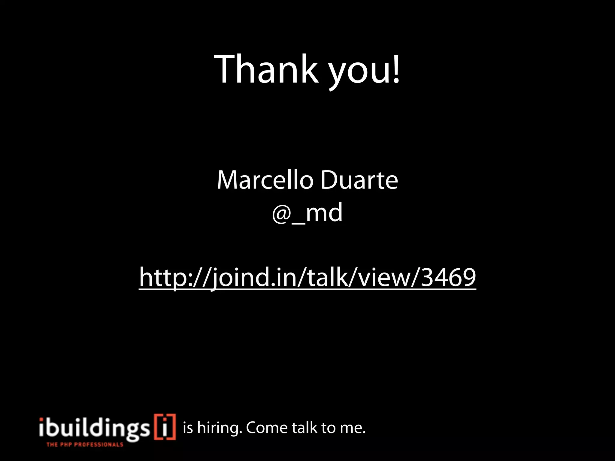 Thank you!

       Marcello Duarte
           @_md

http://joind.in/talk/view/3469




   is hiring. Come talk to me.
 