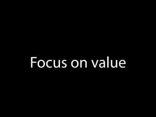 Focus on value
 
