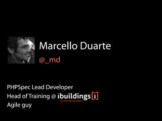 Marcello Duarte
          @_md


PHPSpec Lead Developer
Head of Training @
Agile guy
 