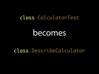 class CalculatorTest


      becomes
class DescribeCalculator
 