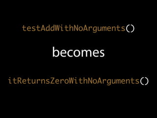 testAddWithNoArguments()


         becomes
itReturnsZeroWithNoArguments()
 