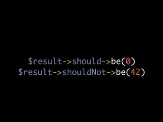 $result->should->be(0)
$result->shouldNot->be(42)
 