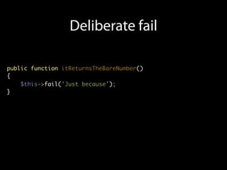 Deliberate fail

public function itReturnsTheBareNumber()
{
    $this->fail('Just because');
}
 