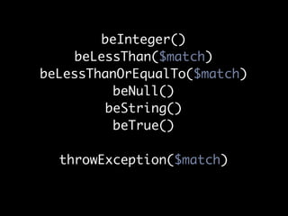beInteger()
     beLessThan($match)
beLessThanOrEqualTo($match)
           beNull()
          beString()
           beTrue()

  throwException($match)
 