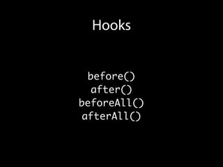 Hooks


  before()
   after()
beforeAll()
 afterAll()
 