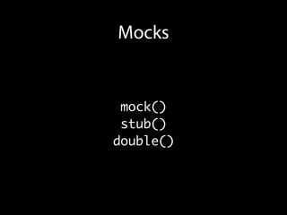 Mocks


 mock()
 stub()
double()
 