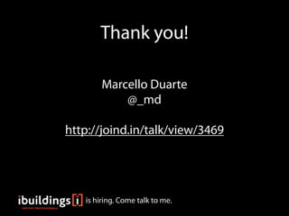 Thank you!

       Marcello Duarte
           @_md

http://joind.in/talk/view/3469




   is hiring. Come talk to me.
 