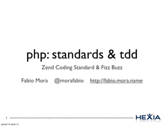 php: standards & tdd
                              Zend Coding Standard & Fizz Buzz

                       Fabio Mora   @morafabio   http://fabio.mora.name




     1

giovedì 18 aprile 13
 