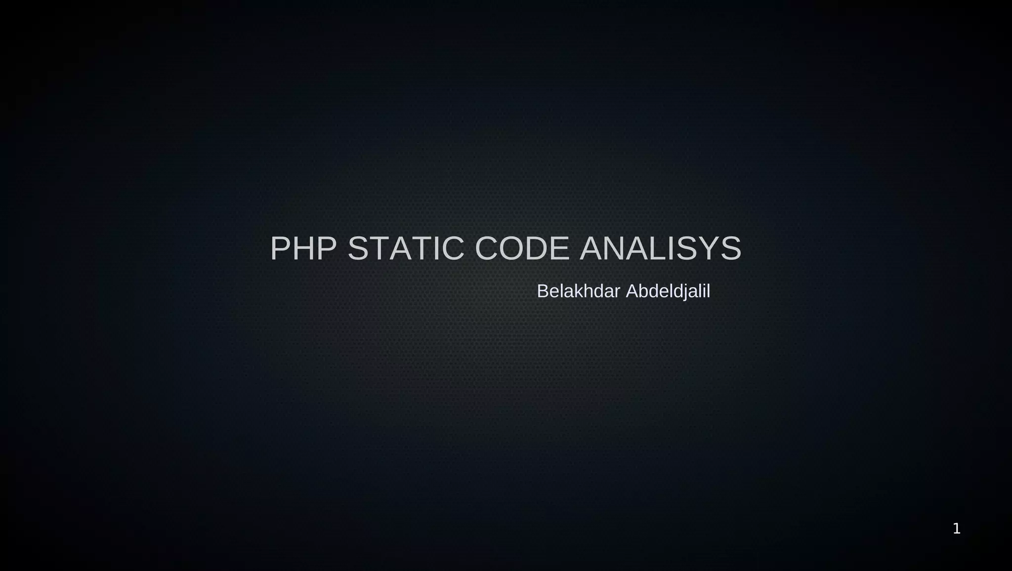 PHP STATIC CODE ANALISYS
             Belakhdar Abdeldjalil




                                     1
 