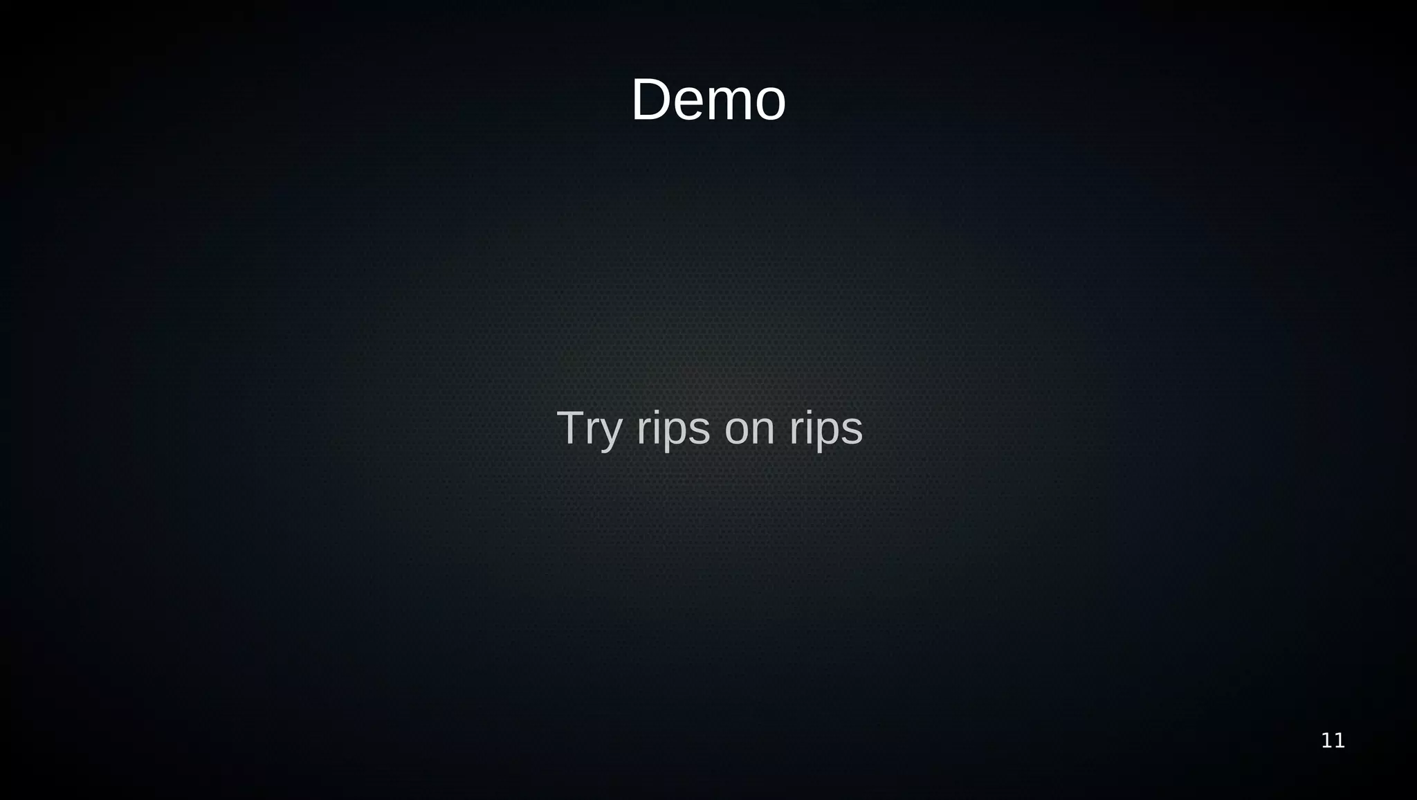 Demo




Try rips on rips




                   11
 