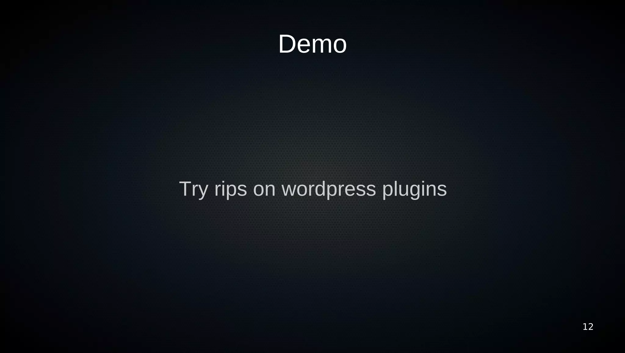 Demo




Try rips on wordpress plugins




                                12
 