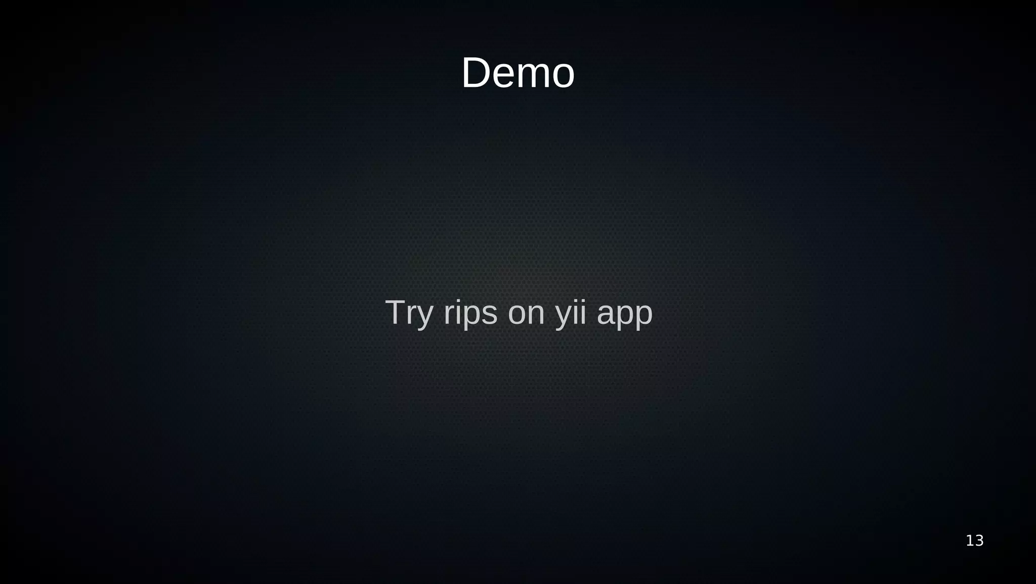 Demo




Try rips on yii app




                      13
 